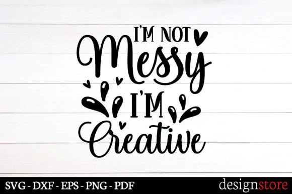 I m Not Messy I m Creative Svg Review